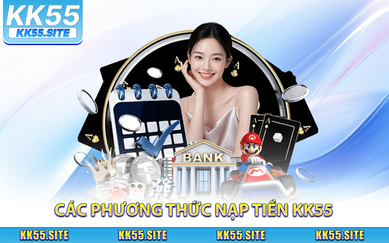 Các phương thức nạp tiền KK55 người chơi nên biết