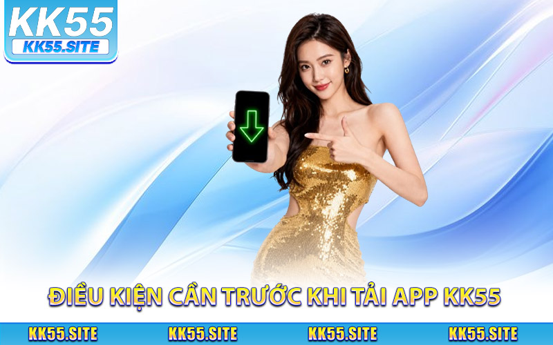 Tải App KK55 - Cách Cài Đặt Nhanh Chóng Trên Mọi Thiết Bị 2 Điều kiện cần chuẩn bị trước khi tải app KK55