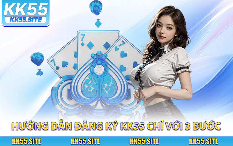 Hướng dẫn đăng ký KK55 chỉ với 3 bước đơn giản